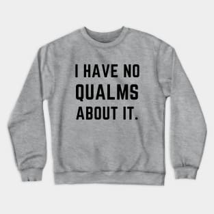 I have no qualms about it- a saying design Crewneck Sweatshirt